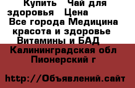 Купить : Чай для здоровья › Цена ­ 1 332 - Все города Медицина, красота и здоровье » Витамины и БАД   . Калининградская обл.,Пионерский г.